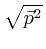 $\sqrt{\vec{p}^2}$