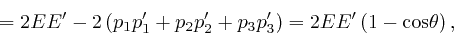 \begin{displaymath}= 2 EE' - 2 \left( p_1 p_1' + p_2 p_2' + p_3 p_3' \right) = 2 EE' \left( 1

- \mathrm{\cos} \theta \right), \end{displaymath}