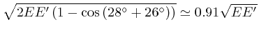 $\sqrt{2 EE' \left( 1

- \mathrm{\cos} \left( 28^{\circ} + 26^{\circ} \right) \right)} \simeq 0.91

\sqrt{EE'}$