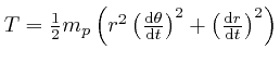 $T 
= \frac{1}{2} m_p \left( r^2 \left( \frac{\mathrm{d} \theta}{\mathrm{d} t} 
\right)^2 + \left( \frac{\mathrm{d} r}{\mathrm{d} t} \right)^2 \right)$