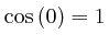 $\mathrm{\cos} \left( 0 \right) = 1$