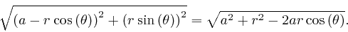 \begin{displaymath}\sqrt{\left( a - r \: \mathrm{\cos} \left( \theta \right) \ri... 
...rt{a^2 + 
r^2 - 2 ar \, \mathrm{\cos} \left( \theta \right)} . \end{displaymath}