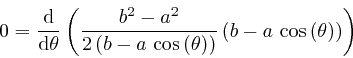 \begin{displaymath}0 = \frac{\mathrm{d}}{\mathrm{d} \theta} \left( \frac{b^2 - a... 
...- a \, \, 
\mathrm{\cos} \left( \theta \right) \right) \right) \end{displaymath}
