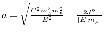 $a = \sqrt{\frac{G^2 m^2_S 
m^2_p}{E^2} - \frac{2 J^2}{\left\vert E \left\vert m_p \right. \right.}}$