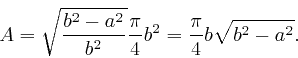 \begin{displaymath}A = \sqrt{\frac{b^2 - a^2}{b^2}} \frac{\pi}{4} b^2 = \frac{\pi}{4} b 
\sqrt{b^2 - a^2} . \end{displaymath}