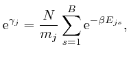 $\displaystyle \mathrm{e}^{\gamma_j} = \frac{N}{m_j} \sum_{s = 1}^B \mathrm{e}^{- \beta 
E_{j s}}, $