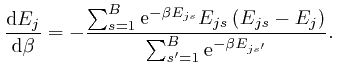 $\displaystyle \frac{\mathrm{d} E_j}{\mathrm{d} \beta} = - \frac{\sum_{s = 1}^B 
... 
...left( E_{j s} - E_j \right)}{\sum_{s' 
= 1}^B \mathrm{e}^{- \beta E_{j s'}}} . $