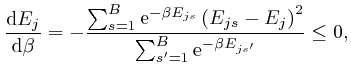 $\displaystyle \frac{\mathrm{d} E_j}{\mathrm{d} \beta} = - \frac{\sum_{s = 1}^B 
... 
...{j s} - E_j \right)^2}{\sum_{s' = 
1}^B \mathrm{e}^{- \beta E_{j s'}}} \leq 0, $