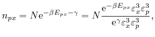 $\displaystyle n_{p x} = N \mathrm{e}^{- \beta E_{p x} - \gamma} = N \frac{\math... 
...on^3_x \varepsilon^3_p}{\mathrm{e}^{\gamma} 
\varepsilon^3_x \varepsilon^3_p}, $