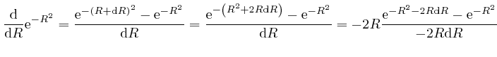 $\displaystyle \frac{\mathrm{d}}{\mathrm{d} R} \mathrm{e}^{- R^2} = \frac{\mathr... 
...athrm{e}^{- R^2 - 2 R \mathrm{d} R} - 
\mathrm{e}^{- R^2}}{- 2 R \mathrm{d} R} $
