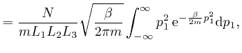 $\displaystyle = \frac{N}{mL_1 L_2 L_3} \sqrt{\frac{\beta}{2 \pi m}} \int_{- 
\infty}^{\infty} p^2_1 \: \mathrm{e}^{- \frac{\beta}{2 m} p^2_1} \mathrm{d} 
p_1, $