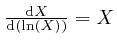 $ \frac{\mathrm{d} X}{\mathrm{d} \left( \mathrm{\ln} 
\left( X \right) \right)} = X$