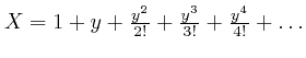 $ X 
= 1 + y + \frac{y^2}{2!} + \frac{y^3}{3!} + \frac{y^4}{4!} + \ldots$