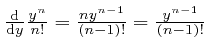 $ \frac{\mathrm{d}}{\mathrm{d} y} \frac{y^n}{n!} = \frac{ny^{n - 1}}{\left( n 
- 1 \right) !} = \frac{y^{n - 1}}{\left( n - 1 \right) !}$