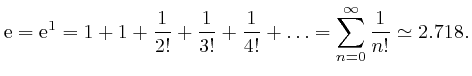 $\displaystyle \mathrm{e} = \mathrm{e}^1 = 1 + 1 + \frac{1}{2!} + \frac{1}{3!} + 
\frac{1}{4!} + \ldots = \sum_{n = 0}^{\infty} \frac{1}{n!} \simeq 2.718. $