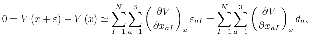 $\displaystyle 0 = V \left( x + \varepsilon \right) - V \left( x \right) \simeq ... 
...1}^N \sum_{a = 1}^3 \left( \frac{\partial 
V}{\partial x_{a I}} \right)_x d_a, $