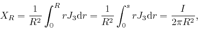 \begin{displaymath}X_R = \frac{1}{R^2} \int_0^R rJ_3 \mathrm{d} r = \frac{1}{R^2} \int_0^s 
rJ_3 \mathrm{d} r = \frac{I}{2 \pi R^2}, \end{displaymath}