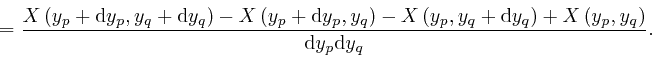 \begin{displaymath}= \frac{X \left( y_p + \mathrm{d} y_p, y_q + \mathrm{d} y_q \... 
... + X \left( y_p, y_q \right)}{\mathrm{d} y_p \mathrm{d} y_q} . 
\end{displaymath}