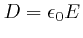 $D = \epsilon_0 E$