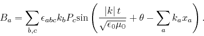 \begin{displaymath}B_a = \sum_{b, c} \epsilon_{a b c} k_b P_c \mathrm{\sin} \lef... 
...{\sqrt{\epsilon_0 \mu_0}} + \theta - \sum_a k_a 
x_a \right) . \end{displaymath}