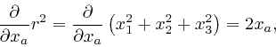 \begin{displaymath}\frac{\partial}{\partial x_a} r^2 = \frac{\partial}{\partial x_a} \left( 
x^2_1 + x^2_2 + x^2_3 \right) = 2 x_a, \end{displaymath}