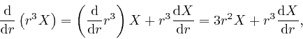 \begin{displaymath}\frac{\mathrm{d}}{\mathrm{d} r} \left( r^3 X \right) = \left(... 
...athrm{d} r} = 3 r^2 X + r^3 \frac{\mathrm{d} X}{\mathrm{d} r}, \end{displaymath}
