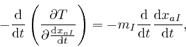 \begin{displaymath}- \frac{\mathrm{d}}{\mathrm{d} t} \left( \frac{\partial T}{\p... 
...hrm{d}}{\mathrm{d} t} \frac{\mathrm{d} x_{a I}}{\mathrm{d} t}, 
\end{displaymath}