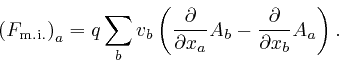 \begin{displaymath}\left( F_{\mathrm{m.i.}} \right)_a = q \sum_b v_b \left( 
\fr... 
...artial x_a} A_b - \frac{\partial}{\partial x_b} A_a 
\right) . \end{displaymath}