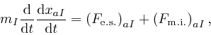 \begin{displaymath}m_I \frac{\mathrm{d}}{\mathrm{d} t} \frac{\mathrm{d} x_{a I}}... 
....s.}} \right)_{a I} + \left( F_{\mathrm{m.i.}} 
\right)_{a I}, \end{displaymath}