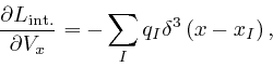 \begin{displaymath}\frac{\partial L_{\mathrm{{{int}}.}}}{\partial V_x} 
= - \sum_I q_I \delta^3 \left( x - x_I \right), \end{displaymath}