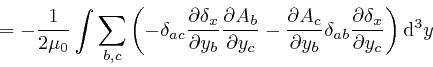 \begin{displaymath}= - \frac{1}{2 \mu_0} \int \sum_{b, c} \left( - \delta_{a c} ... 
...\frac{\partial \delta_x}{\partial y_c} 
\right) \mathrm{d}^3 y \end{displaymath}