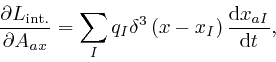 \begin{displaymath}\frac{\partial L_{\mathrm{{{int}}.}}}{\partial A_{a 
x}} = \s... 
...eft( x - x_I \right) \frac{\mathrm{d} x_{a 
I}}{\mathrm{d} t}, \end{displaymath}