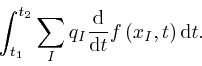 \begin{displaymath}\int_{t_1}^{t_2} \sum_I q_I \frac{\mathrm{d}}{\mathrm{d} t} f \left( x_I, t 
\right) \mathrm{d} t. \end{displaymath}