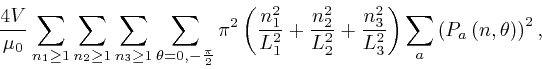 \begin{displaymath}\frac{4 V}{\mu_0} \sum_{n_1 \geq 1} \sum_{n_2 \geq 1} \sum_{n... 
...\right) \sum_a \left( P_a \left( 
n, \theta \right) \right)^2, \end{displaymath}