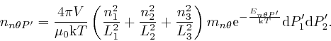 \begin{displaymath}n_{n \theta P'} = \frac{4 \pi V}{\mu_0 \mathrm{k} T} \left( 
... 
... \theta P'}}{\mathrm{k} T}} \mathrm{d} 
P'_1 \mathrm{d} P'_2 . \end{displaymath}