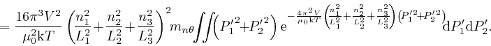 \begin{displaymath}= \frac{16 \pi^3 V^2}{\mu^2_0 \mathrm{k} T} \left( \! \frac{n... 
...+ \! {P'_2}^2 \right)} \!\! \mathrm{d} P'_1 
\mathrm{d} P'_2 . \end{displaymath}