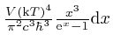 $\frac{V \left( \mathrm{k} T \right)^4}{\pi^2 c^3 \hbar^3} 
\frac{x^3}{\mathrm{e}^x - 1} \mathrm{d} x$