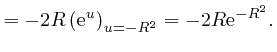$\displaystyle = - 2 R \left( \mathrm{e}^u \right)_{u = - R^2} = - 2 R \mathrm{e}^{- R^2} 
. $