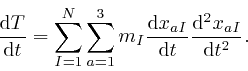 \begin{displaymath}\frac{\mathrm{d} T}{\mathrm{d} t} = \sum_{I = 1}^N \sum_{a = ... 
...}{\mathrm{d} t} \frac{\mathrm{d}^2 x_{a 
I}}{\mathrm{d} t^2} . \end{displaymath}