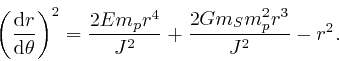 \begin{displaymath}\left( \frac{\mathrm{d} r}{\mathrm{d} \theta} \right)^2 = \frac{2 Em_p 
r^4}{J^2} + \frac{2 Gm_S m^2_p r^3}{J^2} - r^2 . \end{displaymath}