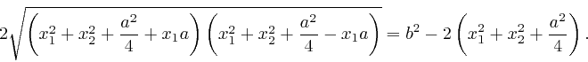\begin{displaymath}2 \sqrt{\left( x^2_1 + x^2_2 + \frac{a^2}{4} + x_1 a \right) ... 
...ht)} = b^2 - 2 \left( x^2_1 + x^2_2 + 
\frac{a^2}{4} \right) . \end{displaymath}