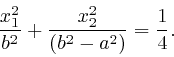 \begin{displaymath}\frac{x^2_1}{b^2} + \frac{x^2_2}{\left( b^2 - a^2 \right)} = \frac{1}{4} . 
\end{displaymath}