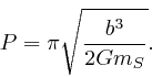 \begin{displaymath}P = \pi \sqrt{\frac{b^3}{2 Gm_S}} . \end{displaymath}