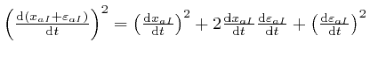 $\left( \frac{\mathrm{d} \left( x_{a I} + \varepsilon_{a I} 
\right)}{\mathrm{d} ... 
...thrm{d} t} + \left( \frac{\mathrm{d} \varepsilon_{a 
I}}{\mathrm{d} t} \right)^2$