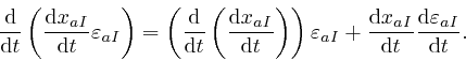 \begin{displaymath}\frac{\mathrm{d}}{\mathrm{d} t} \left( \frac{\mathrm{d} x_{a ... 
...rm{d} t} 
\frac{\mathrm{d} \varepsilon_{a I}}{\mathrm{d} t} . \end{displaymath}