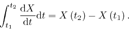 \begin{displaymath}\int^{t_2}_{t_1} \frac{\mathrm{d} X}{\mathrm{d} t} \mathrm{d} t = X \left( 
t_2 \right) - X \left( t_1 \right) . \end{displaymath}