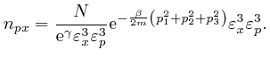 $\displaystyle n_{p x} = \frac{N}{\mathrm{e}^{\gamma} \varepsilon^3_x \varepsilo... 
...{2 m} \left( p^2_1 + p^2_2 + p^2_3 \right)} 
\varepsilon^3_x \varepsilon^3_p . $