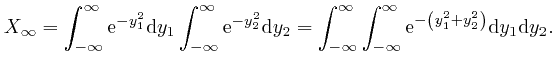 $\displaystyle X_{\infty} = \int_{- \infty}^{\infty} \mathrm{e}^{- y^2_1} \mathr... 
...} \mathrm{e}^{- \left( y^2_1 + 
y^2_2 \right)} \mathrm{d} y_1 \mathrm{d} y_2 . $