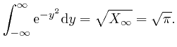 $\displaystyle \int_{- \infty}^{\infty} \mathrm{e}^{- y^2} \mathrm{d} y = 
\sqrt{X_{\infty}} = \sqrt{\pi} . $