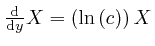 $ \frac{\mathrm{d}}{\mathrm{d} y} X = \left( 
\mathrm{\ln} \left( c \right) \right) X$